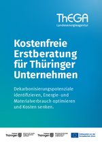 Kostenfreie Erstberatung für Thüringer Unternehmen (barrierefrei) Mit ThEGA-Angeboten Dekarbonisierungspotenziale identifizieren, Energie- und Materialverbrauch optimieren und Kosten senken.